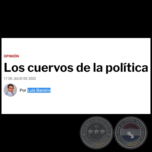 LOS CUERVOS DE LA POLÍTICA - Por LUIS BAREIRO - Domingo, 17 de Julio de 2022